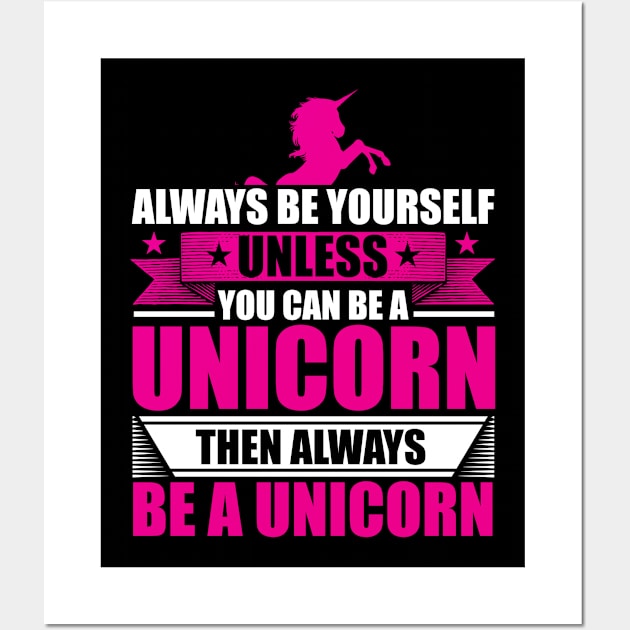 Always Be Yourself Unless You Can Be A Unicorn Wall Art by theperfectpresents